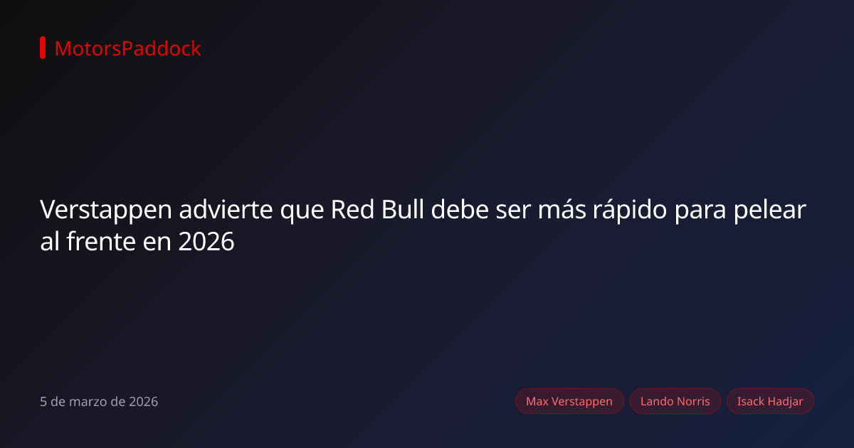 Verstappen advierte que Red Bull debe ser más rápido para pelear al frente en 2026