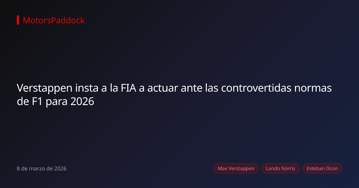 Verstappen insta a la FIA a actuar ante las controvertidas normas de F1 para 2026