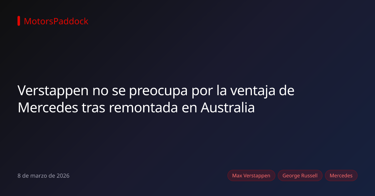 Verstappen no se preocupa por la ventaja de Mercedes tras remontada en Australia